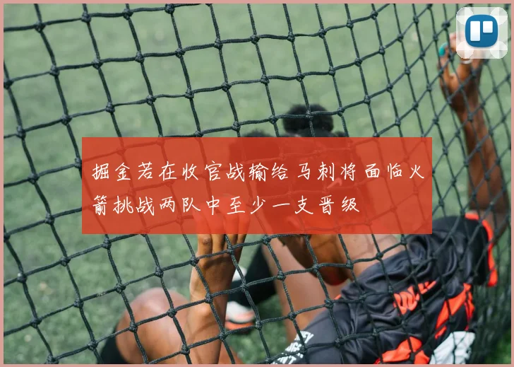 掘金若在收官战输给马刺将面临火箭挑战两队中至少一支晋级